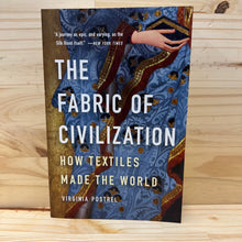 The Fabric of Civilization: How Textiles Made the World by Virginia Postrel