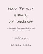 How to Not Always Be Working by Marlee Grace
